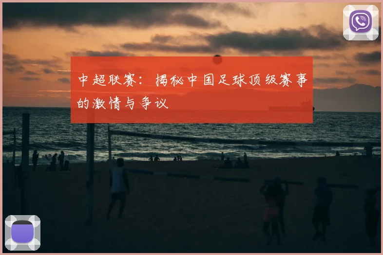 中超联赛：揭秘中国足球顶级赛事的激情与争议