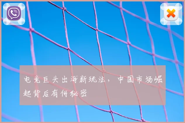 电竞巨头出海新玩法,中国市场崛起背后有何秘密